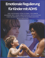 Emotionale Regulierung fr Kinder mit ADHS: Ein Leitfaden fr Eltern, um ihren Kindern mit ADHS emotionale Intelligenz und Selbstregulierungsfhigkeiten beizubringen