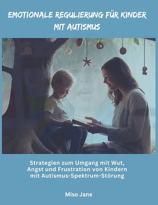 Emotionale Regulierung f?r Kinder mit Autismus: Strategien zum Umgang mit Wut, Angst und Frustration von Kindern mit Autismus-Spektrum-Strung - Jane, Miso