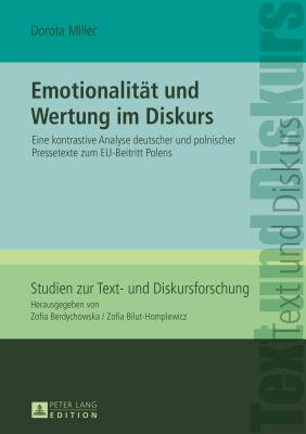 Emotionalitaet Und Wertung Im Diskurs: Eine Kontrastive Analyse Deutscher Und Polnischer Pressetexte Zum Eu-Beitritt Polens - Bilut-Homplewicz, Zofia (Editor), and Miller, Dorota