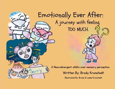 Emotionally Ever After: A Journey with Feeling TOO Much: A neurodivergent child's over-sensory perception - Kronstedt, Brody, and Bristeir, Janet (Editor)