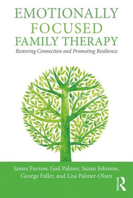 Emotionally Focused Family Therapy: Restoring Connection and Promoting Resilience - Furrow, James L., and Palmer, Gail, and Johnson, Susan M.