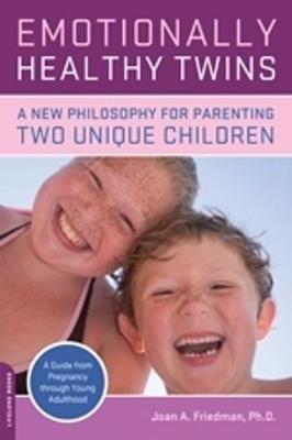 Emotionally Healthy Twins: A New Philosophy for Parenting Two Unique Children - Friedman, Joan