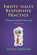 Emotionally Responsive Practice: A Path for Schools That Heal, Infancy-Grade 6