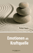 Emotionen als Kraftquelle: Gef?hlte Werte f?r erf?lltes Leben