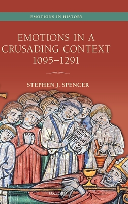 Emotions in a Crusading Context, 1095-1291 - Spencer, Stephen J.