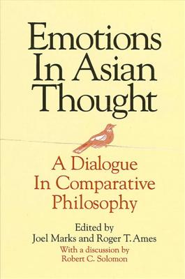Emotions in Asian Thought: A Dialogue in Comparative Philosophy, with a Discussion by Robert C. Solomon - Marks, Joel (Editor), and Ames, Roger T (Editor)