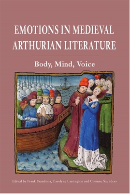 Emotions in Medieval Arthurian Literature: Body, Mind, Voice - Brandsma, Frank, Dr. (Contributions by), and Larrington, Carolyne (Contributions by), and Saunders, Corinne (Contributions by)