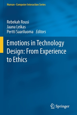 Emotions in Technology Design: From Experience to Ethics - Rousi, Rebekah (Editor), and Leikas, Jaana (Editor), and Saariluoma, Pertti (Editor)