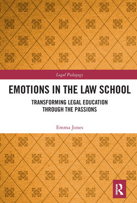 Emotions in the Law School: Transforming Legal Education Through the Passions - Jones, Emma