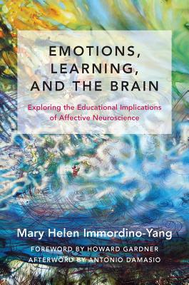 Emotions, Learning, and the Brain: Exploring the Educational Implications of Affective Neuroscience - Immordino-Yang, Mary Helen, and Damasio, Antonio (Afterword by), and Gardner, Howard (Foreword by)