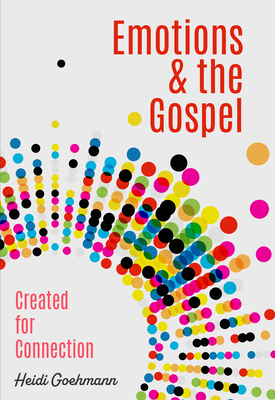 Emotions & the Gospel: Created for Connection - Goehmann, Heidi