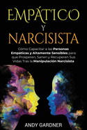 Emptico y narcisista: Cmo capacitar a las personas empticas y altamente sensibles para que prosperen, sanen y recuperen sus vidas tras la manipulacin narcisista