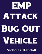 EMP Attack Bug Out Vehicle: How To Choose and Modify an EMP Proof Car That Will Survive An Electromagnetic Pulse Attack When All Other Cars Quit Working