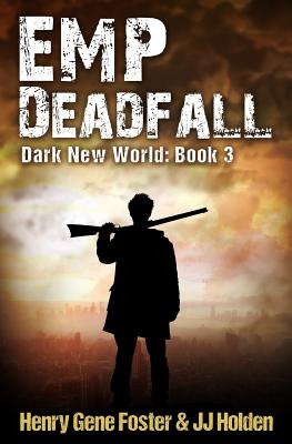 Emp Deadfall (Dark New World, Book 3) - An Emp Survival Story - Holden, J J, and Foster, Henry Gene