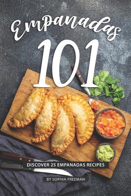 Empanadas 101: Discover 25 Empanadas Recipes - Freeman, Sophia