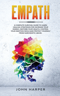 Empath: A Complete Survival Guide to Learn Healing Strategies For Increase Your Energy, Restore Your Health, Control Your Emotion Skills and Protect Yourself from Narcissistic Abuse.