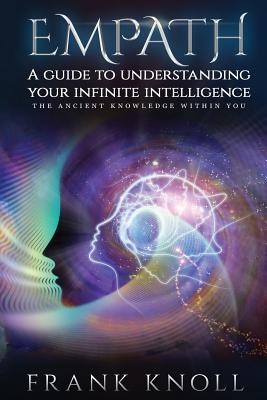 Empath a Guide to Understanding Your Infinite Intelligence.: The Ancient Knowledge Within You. - Knoll, Frank