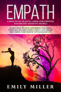 Empath: A Practical Healing Guide for Empaths and Highly Sensitive People: Learn How to Stop Absorbing Negative Energies, Regain Your Clarity and Break Free from Narcissistic Entanglements!