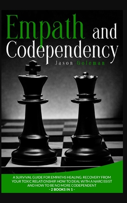 Empath and Codependency: A Survival Guide for Empaths Healing. Recovery from your Toxic Relationship. How to deal with a Narcissist and how to be No More Codependent. - Goleman, Jason