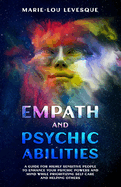 Empath and psychic abilities: A guide for highly sensitive people to enhance your psychic powers and mind while prioritizing self-care and helping others