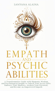 Empath and Psychic Abilities: A Transformative Guide with Shamanic Wisdom and Psychological Insight to Unlock Your Secret Gifts: Embrace Your Shadows, Awaken Your Potential, and Become an Empowered Empath