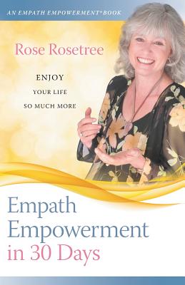 Empath Empowerment in 30 Days: Enjoy Your Life So Much More! - Rosetree, Rose