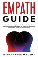 Empath Guide: A Complete Guide For Highly Sensitive Person, Developing Skills, Improve Emotional Intelligence, Your Self-Esteem And Relationships. Overcome Fear, Anxiety And Narcissistic Abuse