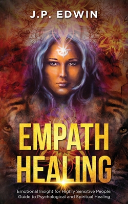 Empath Healing: Emotional Insight for Highly Sensitive People, Guide to Psychological and Spiritual Healing - Edwin, J P