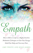 Empath: How to Thrive in Life as a Highly Sensitive - Meditation Techniques to Clear Your Energy, Shield Your Body and Overcome Fears