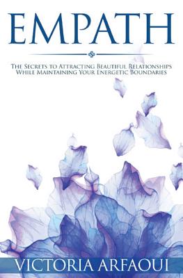 Empath: Secrets to Attracting Beautiful Relationships while Maintaining Your Energetic Boundaries for Empaths and Sensitives - Sage, Leonie, and Arfaoui, Victoria