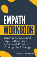 Empath Workbook: Discover 50 Successful Tips To Boost your Emotional, Physical And Spiritual Energy