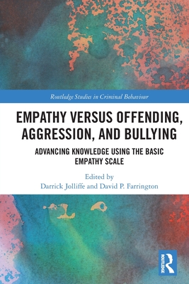 Empathy versus Offending, Aggression and Bullying: Advancing Knowledge using the Basic Empathy Scale - Jolliffe, Darrick (Editor), and Farrington, David P (Editor)