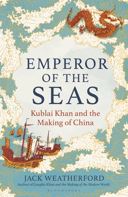 Emperor of the Seas: Kublai Khan and the Making of China - Weatherford, Jack