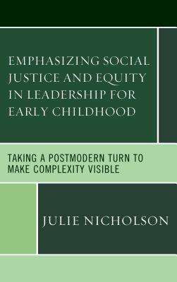 Emphasizing Social Justice and Equity in Leadership for Early Childhood: Taking a Postmodern Turn to Make Complexity Visible - Nicholson, Julie