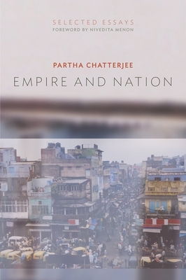 Empire and Nation: Selected Essays - Chatterjee, Partha, and Menon, Nivedita (Introduction by)