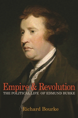 Empire and Revolution: The Political Life of Edmund Burke - Bourke, Richard