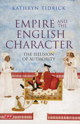 Empire and the English Character - Tidrick, Kathryn