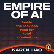 Empire of AI: Inside the reckless race for total domination