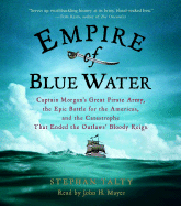 Empire of Blue Water: Captain Morgan's Great Pirate Army, the Epic Battle for the Americas, and the Catastrophe That Ended the Outlaws' Bloody Reign - Talty, Stephan, and Mayer, John H (Read by)