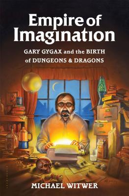 Empire of Imagination: Gary Gygax and the Birth of Dungeons & Dragons - Witwer, Michael