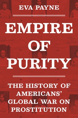 Empire of Purity: The History of Americans' Global War on Prostitution - Payne, Eva