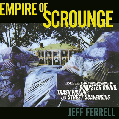 Empire of Scrounge: Inside the Urban Underground of Dumpster Diving, Trash Picking, and Street Scavenging - Ferrell, Jeff, Dr.