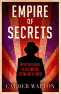 Empire of Secrets: British Intelligence, the Cold War and the Twilight of Empire