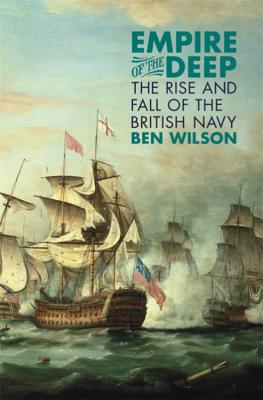Empire of the Deep: The Rise and Fall of the British Navy - Wilson, Ben