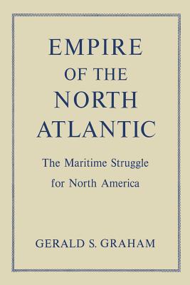 Empire of the North Atlantic: The Maritime Struggle for North America, Second Edition - Graham, Gerald S