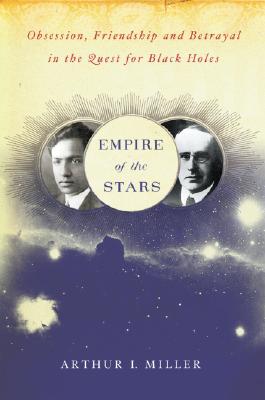 Empire of the Stars: Obsession, Friendship, and Betrayal in the Quest for Black Holes - Miller, Arthur I