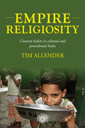Empire Religiosity: Convent Habits in Colonial and Postcolonial India