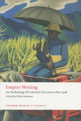 Empire Writing: An Anthology of Colonial Literature 1870-1918 - Boehmer, Elleke (Editor)
