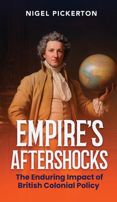 Empire's Aftershocks: The Enduring Impact of British Colonial Policy - Pickerton, Nigel, and Anker, Hubert (Cover design by)