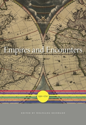 Empires and Encounters: 1350-1750 - Reinhard, Wolfgang (Contributions by), and Iriye, Akira (Editor), and Osterhammel, Jurgen (Editor)